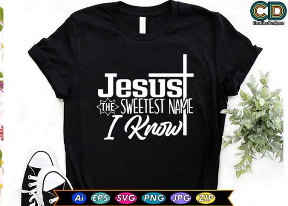 Jesus. The Sweetest Name I Know - T-Shirt Designs & Graphics