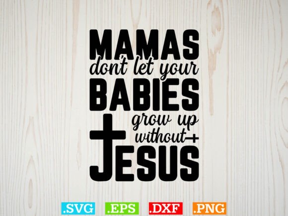 Mamas Don't Let Your Babies Grow Up Without Jesus
